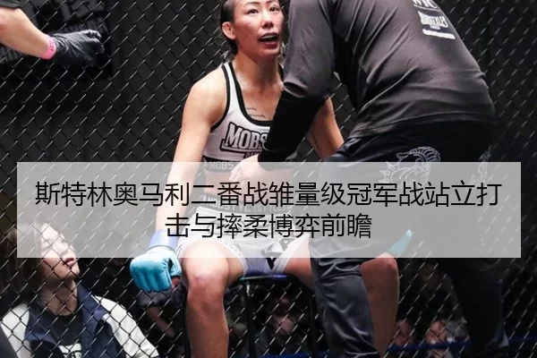 斯特林奥马利二番战雏量级冠军战站立打击与摔柔博弈前瞻